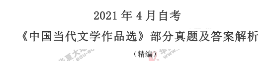 自考《中国当代文学作品选》2021年4月真题及答案:简单题+论述题 自考《中国当代文学作品选》2021年4月真题及答案:简单题+论述题