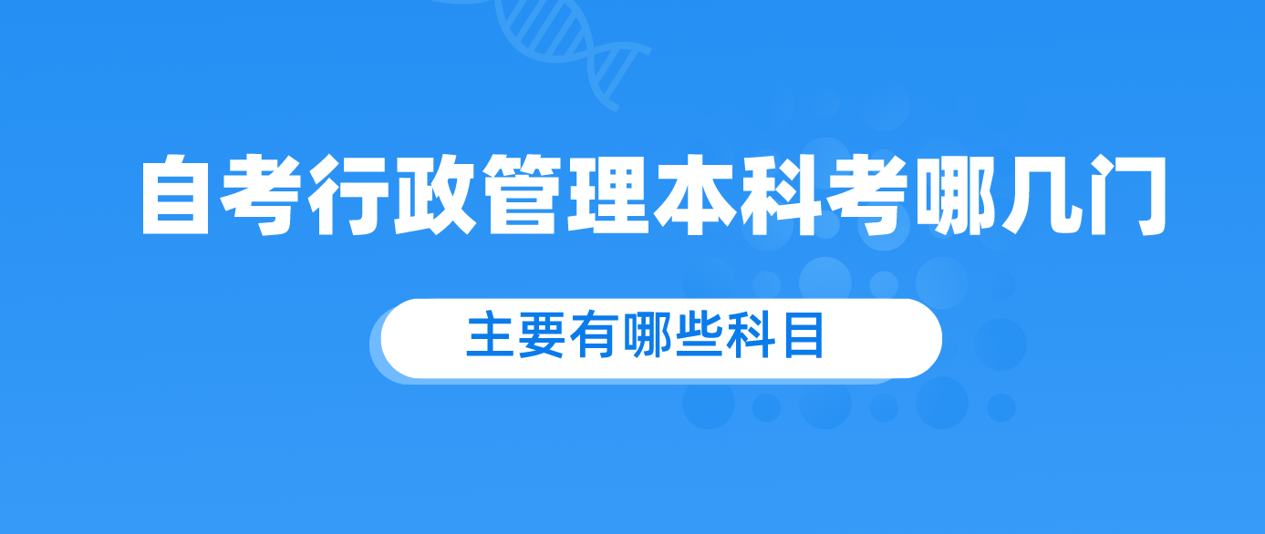 自考行政管理本科考哪几门 主要有哪些科目?.png 自考行政管理本科考哪几门 主要有哪些科目?.png