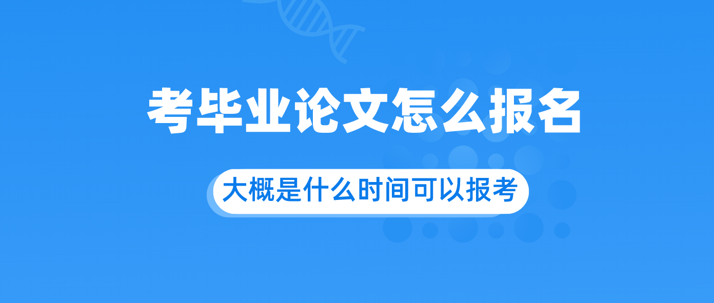 自考毕业论文怎么报名?大概是什么时间可以报考?.png 自考毕业论文怎么报名?大概是什么时间可以报考?.png