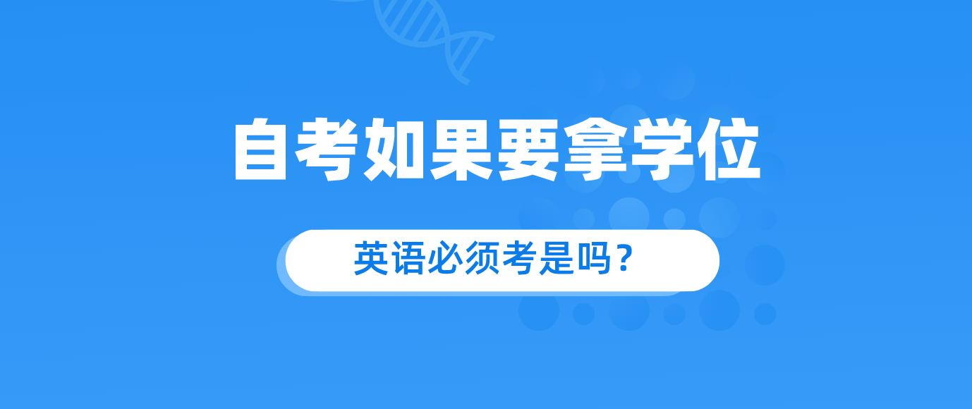 自考如果要拿学位,英语必须考是吗?.png 自考如果要拿学位,英语必须考是吗?.png